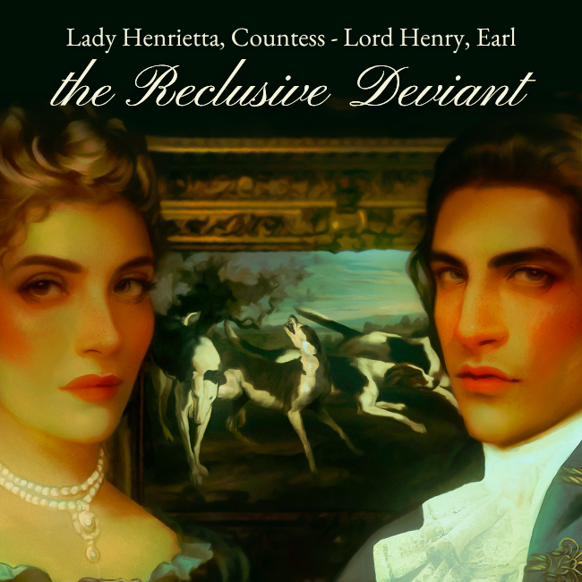 Lady Henrietta & Lord Henry, the Reclusive Deviant